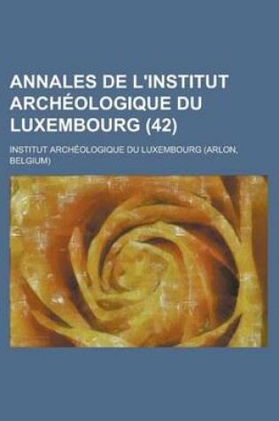 Cover of Annales de L'Institut Archeologique Du Luxembourg (42 )