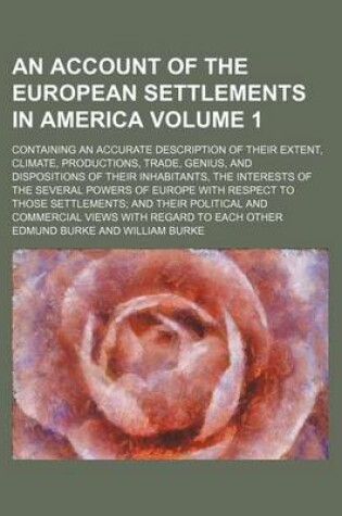 Cover of An Account of the European Settlements in America; Containing an Accurate Description of Their Extent, Climate, Productions, Trade, Genius, and Dispositions of Their Inhabitants, the Interests of the Several Powers of Europe with Volume 1