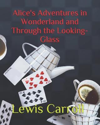 Book cover for Alice's Adventures In Wonderland and Through The Looking-Glass