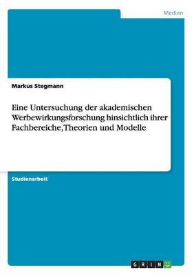 Book cover for Eine Untersuchung der akademischen Werbewirkungsforschung hinsichtlich ihrer Fachbereiche, Theorien und Modelle