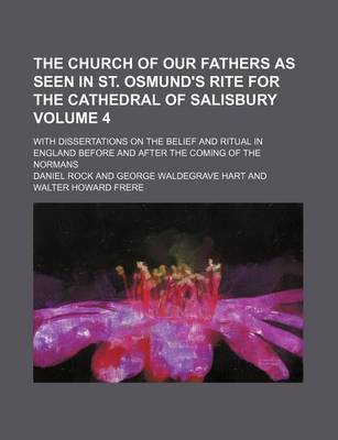 Book cover for The Church of Our Fathers as Seen in St. Osmund's Rite for the Cathedral of Salisbury Volume 4; With Dissertations on the Belief and Ritual in England Before and After the Coming of the Normans