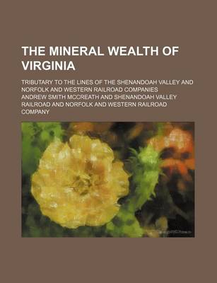 Book cover for The Mineral Wealth of Virginia; Tributary to the Lines of the Shenandoah Valley and Norfolk and Western Railroad Companies