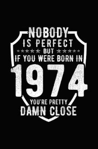 Cover of Nobody Is Perfect But If You Were Born in 1974 You're Pretty Damn Close