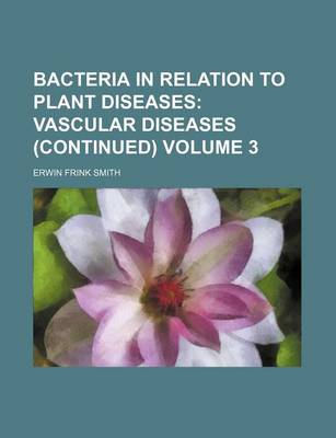 Book cover for Bacteria in Relation to Plant Diseases Volume 3; Vascular Diseases (Continued)