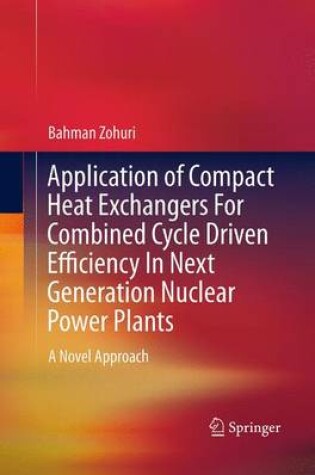 Cover of Application of Compact Heat Exchangers For Combined Cycle Driven Efficiency In Next Generation Nuclear Power Plants