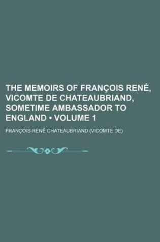 Cover of The Memoirs of Francois Rene, Vicomte de Chateaubriand, Sometime Ambassador to England (Volume 1)