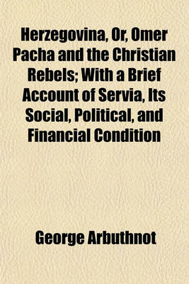 Book cover for Herzegovina, Or, Omer Pacha and the Christian Rebels; With a Brief Account of Servia, Its Social, Political, and Financial Condition