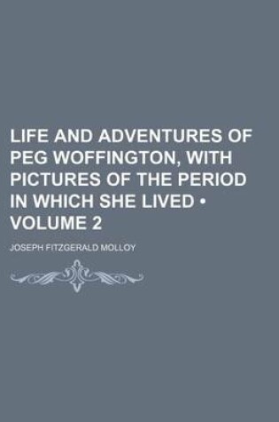 Cover of Life and Adventures of Peg Woffington, with Pictures of the Period in Which She Lived (Volume 2)