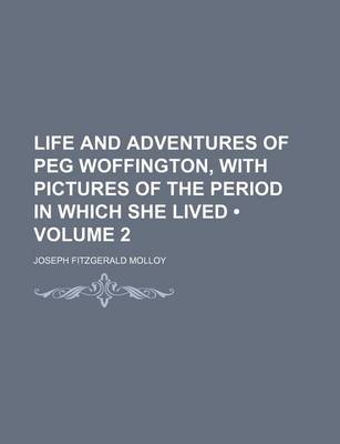 Book cover for Life and Adventures of Peg Woffington, with Pictures of the Period in Which She Lived (Volume 2)