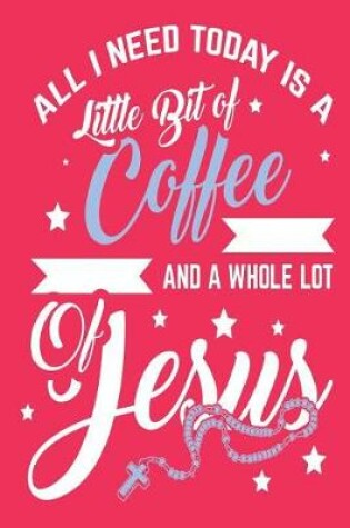Cover of All I Need Today Is a Little Bit of Coffee and a Whole Lot of Jesus
