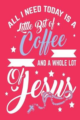 Book cover for All I Need Today Is a Little Bit of Coffee and a Whole Lot of Jesus