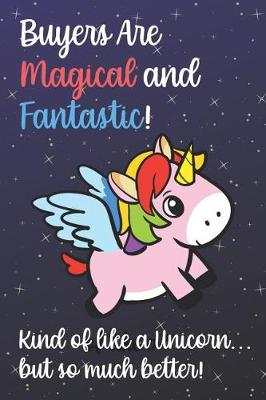 Book cover for Buyers Are Magical And Fantastic Kind Of Like A Unicorn But So Much Better