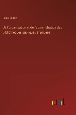 Cover of De l'organisation et de l'administration des bibliothèques publiques et privées