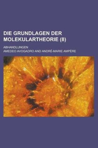 Cover of Die Grundlagen Der Molekulartheorie; Abhandlungen (8)
