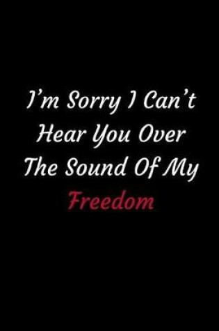 Cover of I'm Sorry I Can't Hear You Over The Sound Of My Freedom