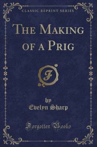 Cover of The Making of a Prig (Classic Reprint)