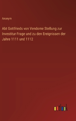 Book cover for Abt Gottfrieds von Vendome Stellung zur Investitur-Frage und zu den Ereignissen der Jahre 1111 und 1112