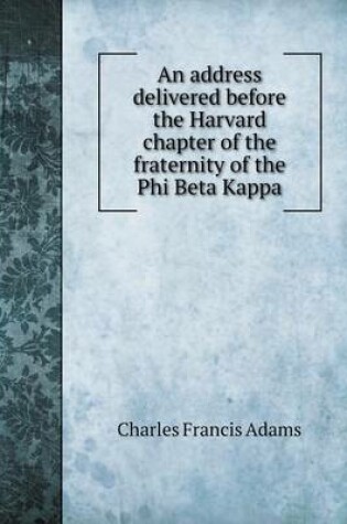 Cover of An address delivered before the Harvard chapter of the fraternity of the Phi Beta Kappa