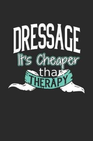 Cover of Dressage It's Cheaper Than Therapy