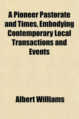 Cover of A Pioneer Pastorate and Times, Embodying Contemporary Local Transactions and Events