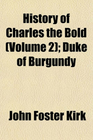 Cover of History of Charles the Bold, Duke of Burgundy (Volume 2); Duke of Burgundy