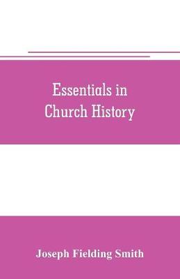 Book cover for Essentials in church history; a history of the church from the birth of Joseph Smith to the present time (1922), with introductory chapters on the antiquity of the Gospel and the falling away,