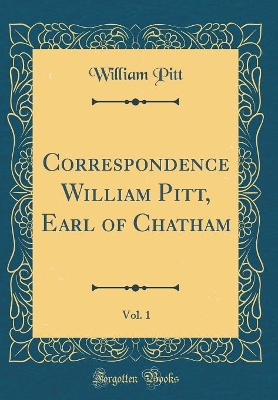 Book cover for Correspondence William Pitt, Earl of Chatham, Vol. 1 (Classic Reprint)