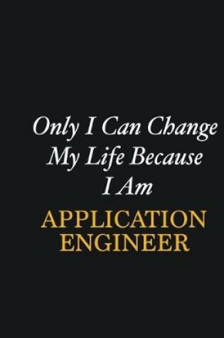 Cover of Only I Can Change My Life Because I Am Application Engineer