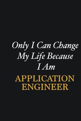 Book cover for Only I Can Change My Life Because I Am Application Engineer