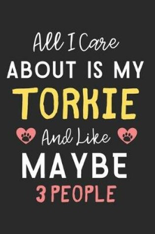 Cover of All I care about is my Torkie and like maybe 3 people