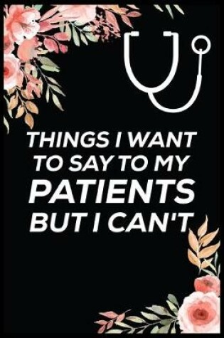 Cover of Things i want to say to my patients but i can't