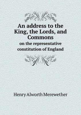 Book cover for An address to the King, the Lords, and Commons on the representative constitution of England