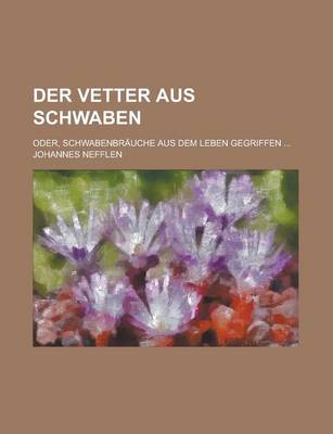 Book cover for Der Vetter Aus Schwaben; Oder, Schwabenbrauche Aus Dem Leben Gegriffen ...