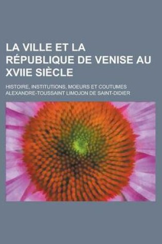 Cover of La Ville Et La Republique de Venise Au Xviie Siecle; Histoire, Institutions, Moeurs Et Coutumes