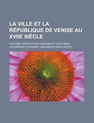 Book cover for La Ville Et La Republique de Venise Au Xviie Siecle; Histoire, Institutions, Moeurs Et Coutumes