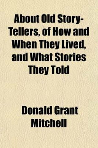 Cover of About Old Story-Tellers, of How and When They Lived, and What Stories They Told