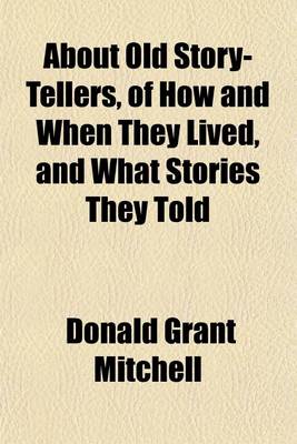 Book cover for About Old Story-Tellers, of How and When They Lived, and What Stories They Told