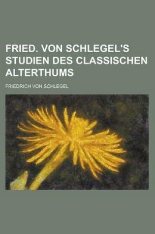 Cover of Fried. Von Schlegel's Studien Des Classischen Alterthums