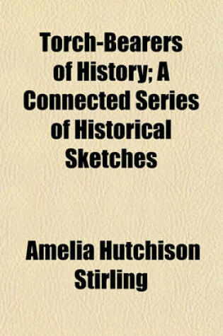 Cover of Torch-Bearers of History; A Connected Series of Historical Sketches