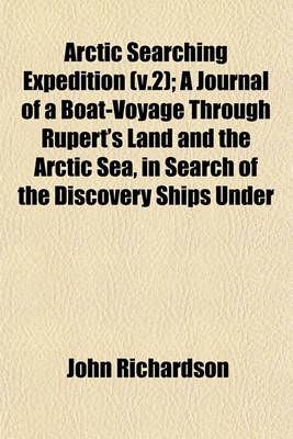 Book cover for Arctic Searching Expedition (V.2); A Journal of a Boat-Voyage Through Rupert's Land and the Arctic Sea, in Search of the Discovery Ships Under