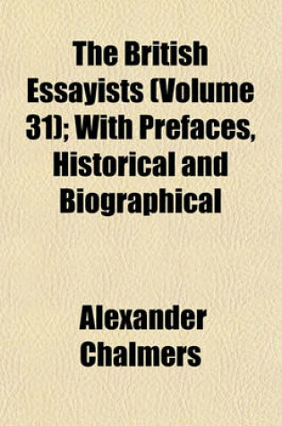 Cover of The British Essayists (Volume 31); With Prefaces, Historical and Biographical