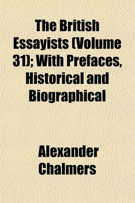 Book cover for The British Essayists (Volume 31); With Prefaces, Historical and Biographical