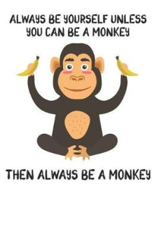 Cover of Always Be Yourself Unless You Can Be A Monkey Then Always Be A Monkey