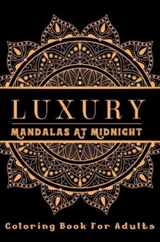 Cover of Luxury Mandalas At Midnight Coloring Book For Adults