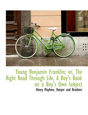 Book cover for Young Benjamin Franklin; Or, the Right Road Through Life, a Boy's Book on a Boy's Own Subject