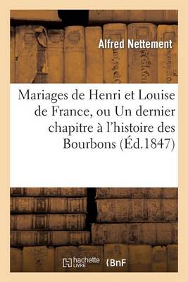 Cover of Mariages de Henri Et Louise de France, Ou Un Dernier Chapitre A l'Histoire Des Bourbons