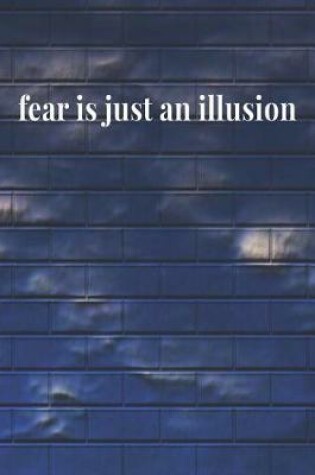 Cover of Fear Is Just An Illusion