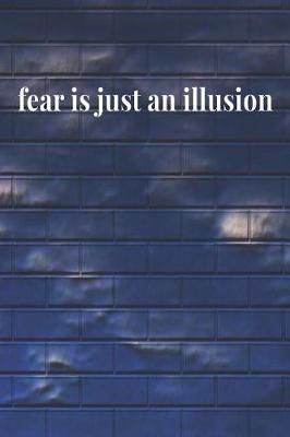 Book cover for Fear Is Just An Illusion