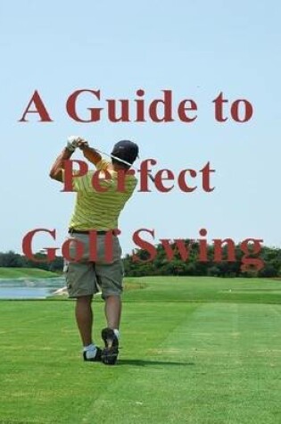 Cover of A Guide to Perfect Golf Swing