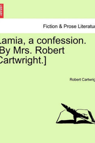 Cover of Lamia, a Confession. [By Mrs. Robert Cartwright.]